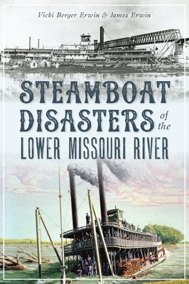 Steamboat Disasters of the Lower Missouri River by James Erwin, Vicki Berger Erwin