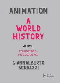 Animation: A World History: Volume I: Foundations - The Golden Age by Giannalberto Bendazzi