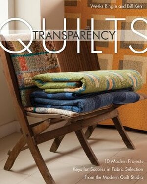 Transparency Quilts: 10 Modern Projects - Keys for Success in Fabric Selection - From the FunQuilts Studio by Weeks Ringle, Bill Kerr