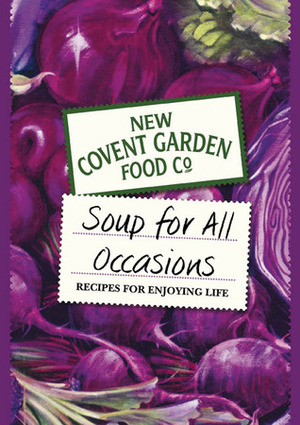 Soup for All Occasions: Recipes for Enjoying Life by New Covent Garden Soup Company