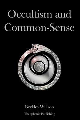 Occultism and Common Sense by Beckles Willson