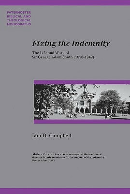 Fixing the Indemnity: The Life and Work of George Adam Smith by Iain Campbell