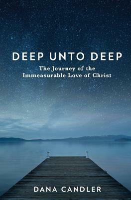 Deep Unto Deep: The Journey of the Immeasurable Love of Christ by Dana Candler