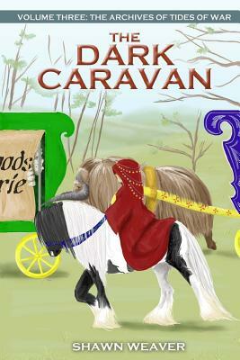 The Dark Caravan: Volume Three from the Archives of Tides of War by Shawn Weaver