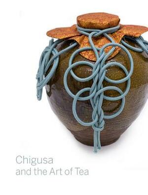 Chigusa and the Art of Tea by Louise Allison Cort, Andrew M. Watsky