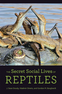 The Secret Social Lives of Reptiles by Gordon M. Burghardt, J. Sean Doody, Vladimir Dinets