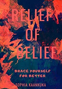 Relief of Belief: Brace Yourself for Better by Sophia Kaankuka