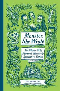 Monster, She Wrote: The Women Who Pioneered Horror and Speculative Fiction by Lisa Kröger, Melanie R. Anderson