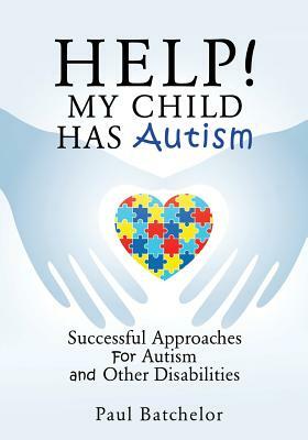 Help! My Child Has Autism by Paul Batchelor