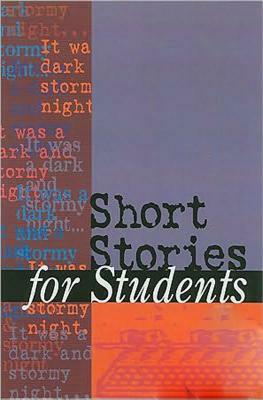 Short Stories for Students: Presenting Analysis, Context and Criticism on Commonly Studied Short Stories by 