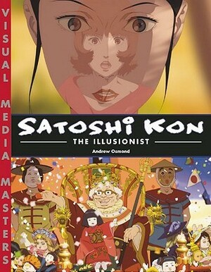 Satoshi Kon: The Illusionist by Andrew Osmond