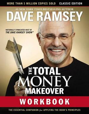 The Total Money Makeover Workbook: Classic Edition: The Essential Companion for Applying the Book's Principles by Dave Ramsey