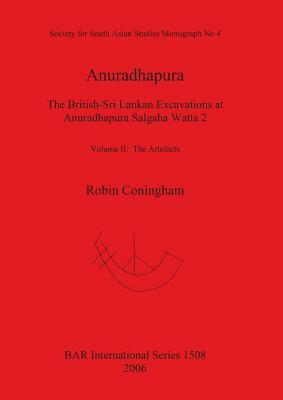 Anuradhapura: The British-Sri Lankan Excavations at Anuradhapura Salgaha Watta 2. Volume II: The Artefacts by Robin Coningham