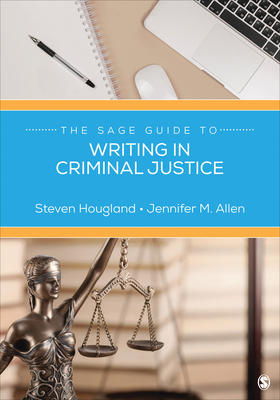 The Sage Guide to Writing in Criminal Justice by Jennifer M. Allen, Steven Hougland