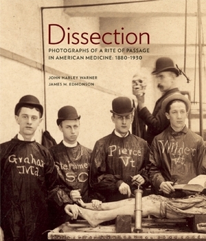 Dissection: Photographs of a Rite of Passage in American Medicine 1880-1930 by John Harley Warner, James M. Edmonson