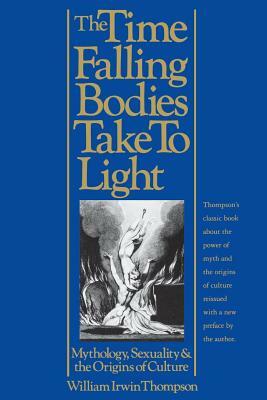 The Time Falling Bodies Take to Light: Mythology, Sexuality and the Origins of Culture by William Irwin Thompson