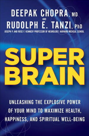 Super Brain: Unleashing the Explosive Power of Your Mind to Maximize Health, Happiness, and Spiritual Well-Being by Deepak Chopra, Rudolph E. Tanzi