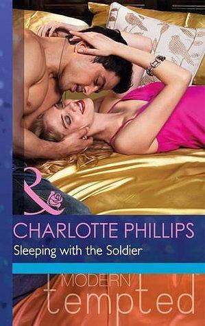 Sleeping With The Soldier by Charlotte Phillips, Charlotte Phillips