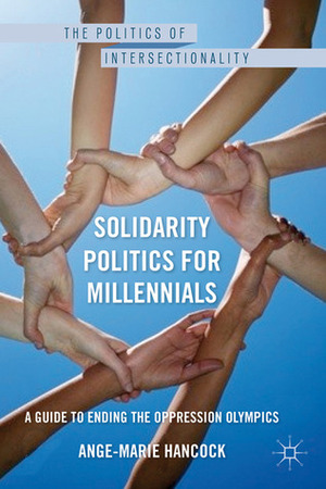 Solidarity Politics for Millennials: A Guide to Ending the Oppression Olympics by Ange-Marie Hancock