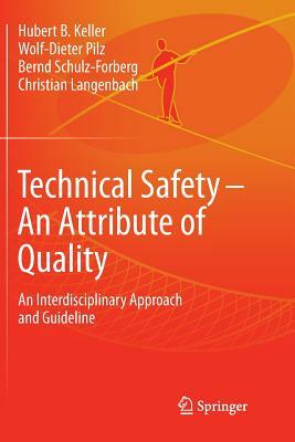 Technical Safety - An Attribute of Quality: An Interdisciplinary Approach and Guideline by Hubert Keller, Bernd Schulz-Forberg, Wolf-Dieter Pilz