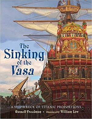 The Sinking of the Vasa: A Shipwreck of Titanic Proportions by Russell Freedman, William Low
