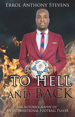 To Hell and Back: Autobiography of an International Football Player by Errol Anthony Stevens