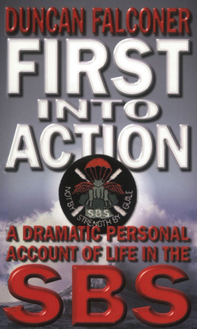 First Into Action: A Dramatic Personal Account of Life in the SBS by Duncan Falconer