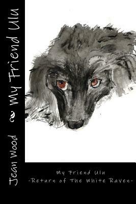 My Friend Ulu: Return of The White Raven by Jean Wood