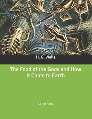 The Food of the Gods and How It Came to Earth: Large Print by H.G. Wells