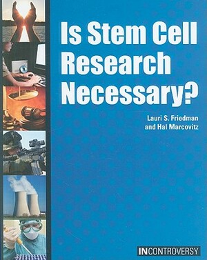 Is Stem Cell Research Necessary? by Hal Marcovitz, Lauri S. Friedman