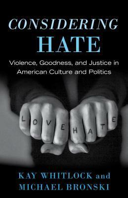 Considering Hate: Violence, Goodness, and Justice in American Culture and Politics by Michael Bronski, Kay Whitlock