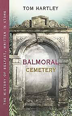 Balmoral Cemetery: The History of Belfast, Written in Stone by Tom Hartley