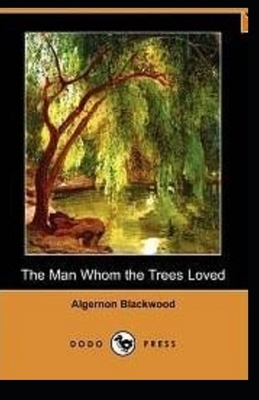 The Man Whom the Trees Loved annotated by Algernon Blackwood