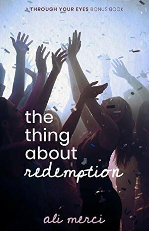 The Thing About Redemption: A Through Your Eyes Bonus Book by Ali Merci