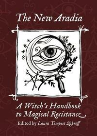 The New Aradia: A Witch's Handbook to Magical Resistance by 