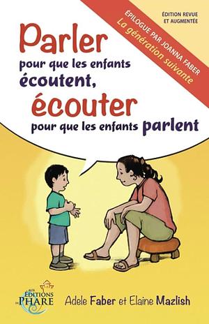 Parler pour que les enfants écoutent, écouter pour que les enfants parlent by Adele Faber, Elaine Mazlish