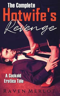 The Complete "a Hotwife's Revenge!": A Cuckold Erotica Tale by Raven Merlot