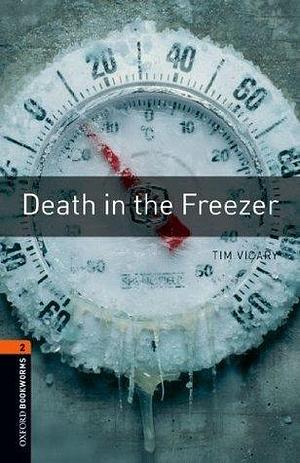 Death in the Freezer Level 2 Oxford Bookworms Library: Level 2: 700-Word Vocabulary by Tim Vicary, Tim Vicary