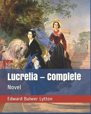 Lucretia - Complete: Novel by Edward Bulwer Lytton