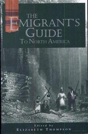 The Emigrant's Guide to North America by Robert Macdougall, Elizabeth Thompson
