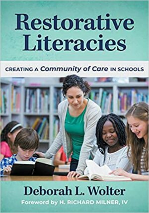 Restorative Literacies: Creating a Community of Care in Schools by H. Richard Milner IV, Deborah L Wolter