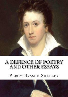 A Defence of Poetry and Other Essays by Percy Bysshe Shelley