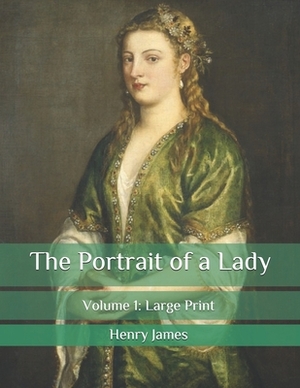 The Portrait of a Lady: Volume 1: Large Print by Henry James