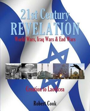 21st Century Revelation: World Wars, Iraq Wars & End Wars by Robert Cook