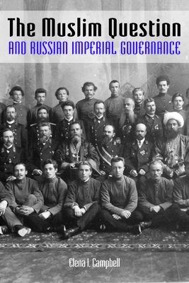 The Muslim Question and Russian Imperial Governance by Elena I. Campbell