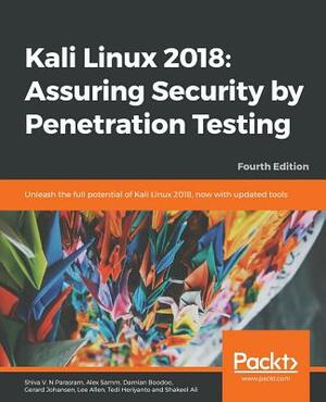 Kali Linux 2018: Assuring Security by Penetration Testing, Fourth Edition by Shiva V. N. Parasram, Lee Allen, Alex Samm