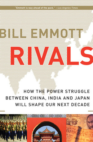 Rivals: How the Power Struggle Between China, India and Japan Will Shape Our Next Decade by Bill Emmott