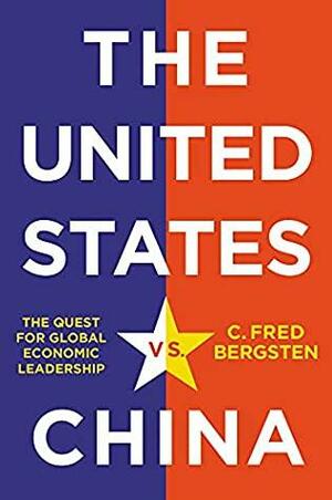 The United States vs. China: The Quest for Global Economic Leadership by C. Fred Bergsten