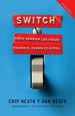 Switch: Cómo Cambiar Las Cosas Cuando Cambiar Es Difícil by Chip Heath, Dan Heath