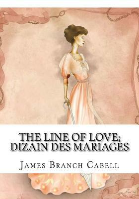 The Line of Love; Dizain des Mariages by James Branch Cabell